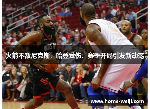 火箭不敌尼克斯，哈登受伤：赛季开局引发新动荡