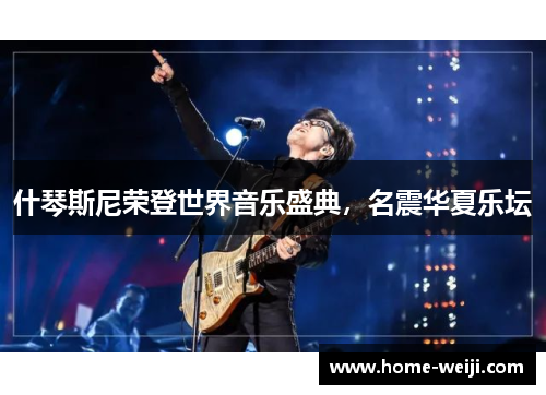 什琴斯尼荣登世界音乐盛典，名震华夏乐坛